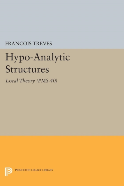 Hypo-Analytic Structures (PMS-40), Volume 40 : Local Theory (PMS-40), Paperback / softback Book