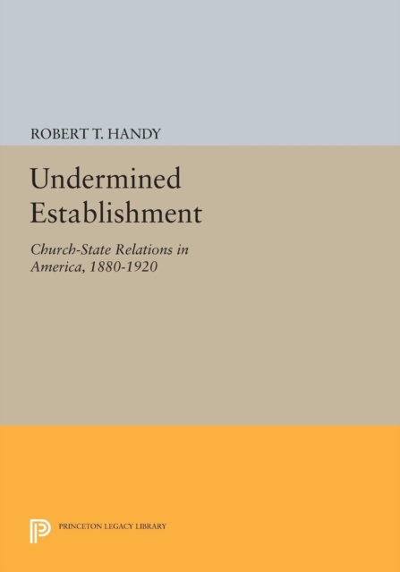 Undermined Establishment : Church-State Relations in America, 1880-1920, Paperback / softback Book