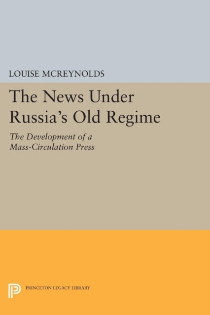 The News under Russia's Old Regime : The Development of a Mass-Circulation Press, Paperback / softback Book