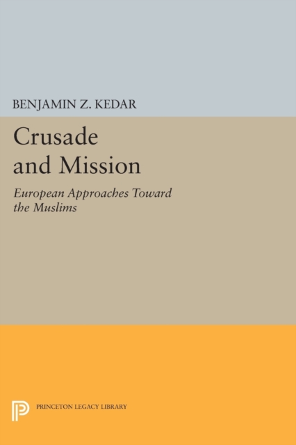 Crusade and Mission : European Approaches Toward the Muslims, Paperback / softback Book