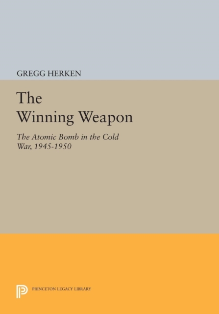 The Winning Weapon : The Atomic Bomb in the Cold War, 1945-1950, Paperback / softback Book