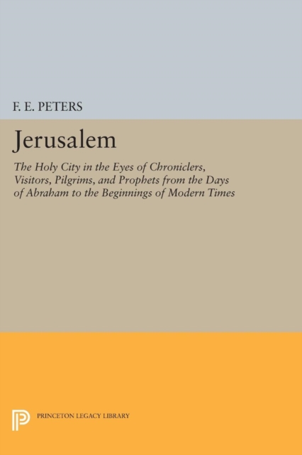 Jerusalem : The Holy City in the Eyes of Chroniclers, Visitors, Pilgrims, and Prophets from the Days of Abraham to the Beginnings of Modern Times, Paperback / softback Book