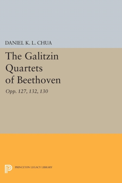 The Galitzin Quartets of Beethoven : Opp. 127, 132, 130, Paperback / softback Book