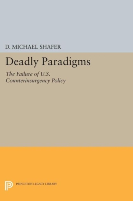 Deadly Paradigms : The Failure of U.S. Counterinsurgency Policy, Paperback Book