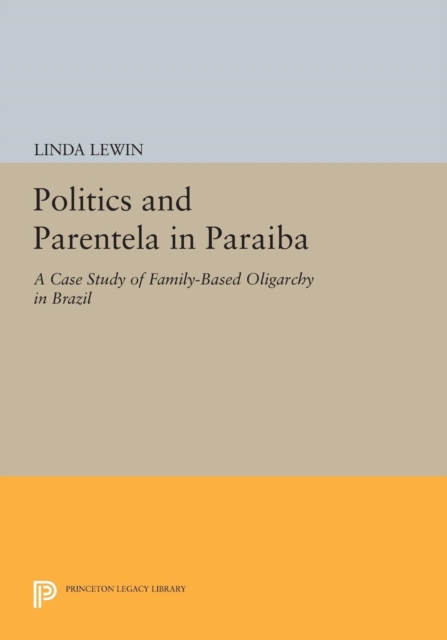 Politics and Parentela in Paraiba : A Case Study of Family-Based Oligarchy in Brazil, Paperback / softback Book
