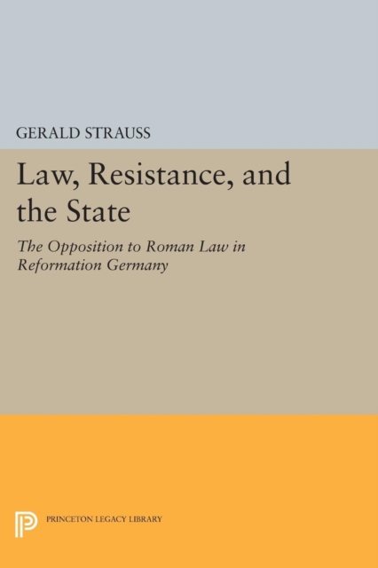 Law, Resistance, and the State : The Opposition to Roman Law in Reformation Germany, Paperback / softback Book