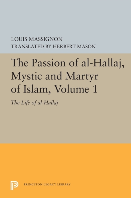 The Passion of Al-Hallaj, Mystic and Martyr of Islam, Volume 1 : The Life of Al-Hallaj, Paperback / softback Book