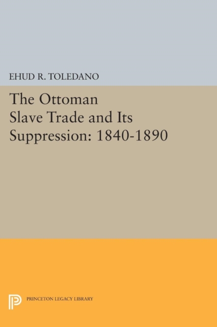 The Ottoman Slave Trade and Its Suppression : 1840-1890, Paperback / softback Book