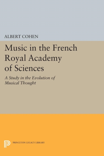 Music in the French Royal Academy of Sciences : A Study in the Evolution of Musical Thought, Paperback / softback Book