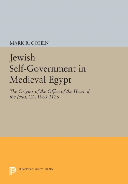 Jewish Self-Government in Medieval Egypt : The Origins of the Office of the Head of the Jews, ca. 1065-1126, Paperback / softback Book