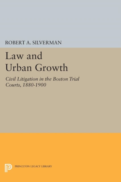 Law and Urban Growth : Civil Litigation in the Boston Trial Courts, 1880-1900, Paperback / softback Book