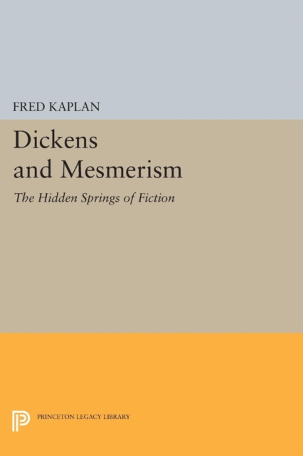 Dickens and Mesmerism : The Hidden Springs of Fiction, Paperback / softback Book