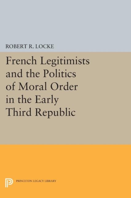 French Legitimists and the Politics of Moral Order in the Early Third Republic, Paperback / softback Book