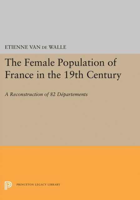 The Female Population of France in the 19th Century : A Reconstruction of 82 Departments, Paperback / softback Book