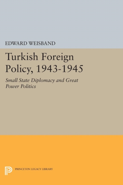 Turkish Foreign Policy, 1943-1945 : Small State Diplomacy and Great Power Politics, Paperback / softback Book