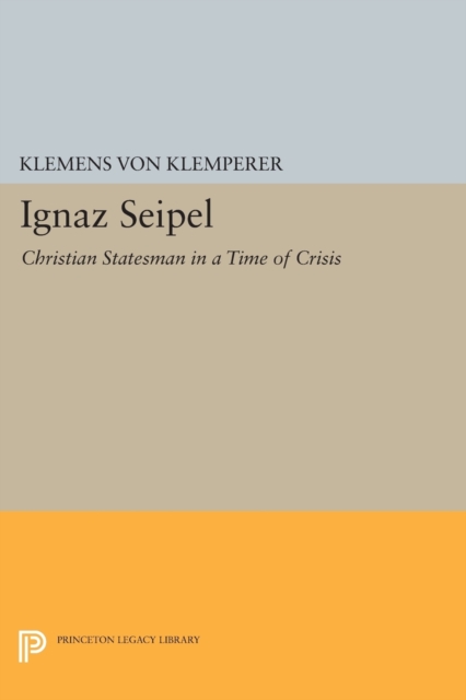 Ignaz Seipel : Christian Statesman in a Time of Crisis, Paperback / softback Book