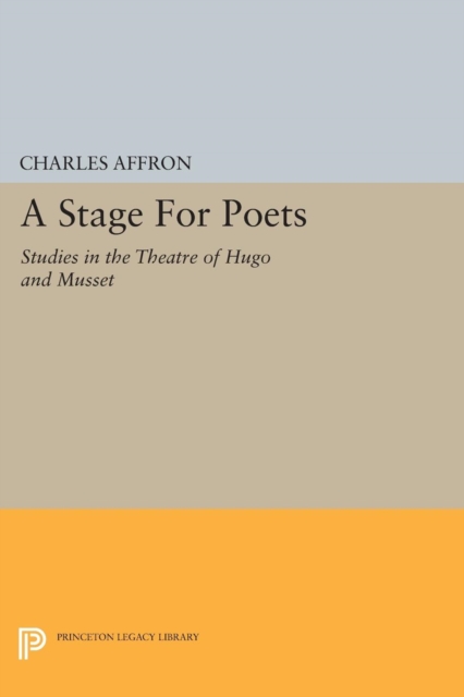 A Stage For Poets : Studies in the Theatre of Hugo and Musset, Paperback / softback Book