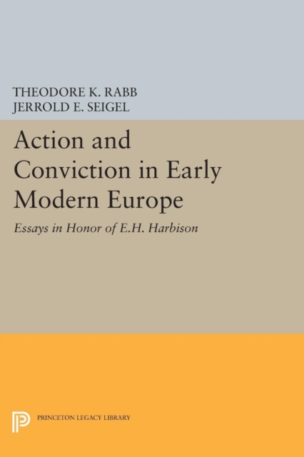 Action and Conviction in Early Modern Europe : Essays in Honor of E.H. Harbison, Paperback / softback Book