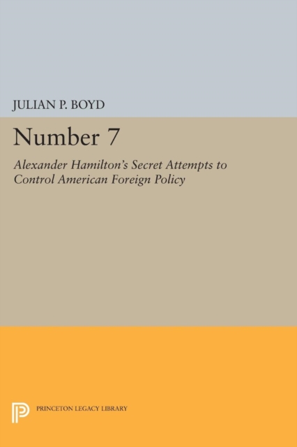 Number 7 : Alexander Hamilton's Secret Attempts to Control American Foreign Policy, Paperback / softback Book
