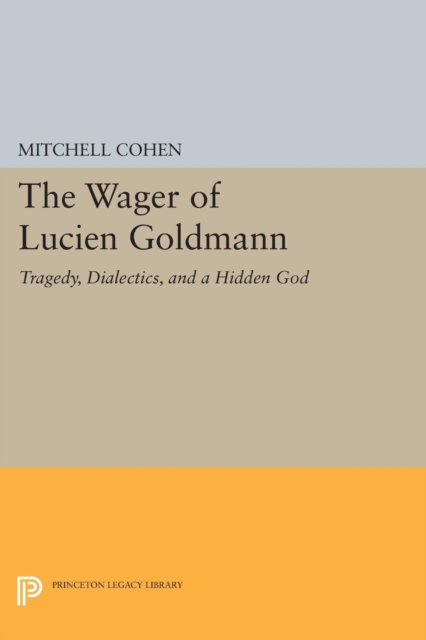 The Wager of Lucien Goldmann : Tragedy, Dialectics, and a Hidden God, Paperback / softback Book