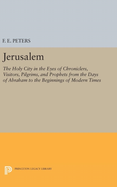 Jerusalem : The Holy City in the Eyes of Chroniclers, Visitors, Pilgrims, and Prophets from the Days of Abraham to the Beginnings of Modern Times, Hardback Book