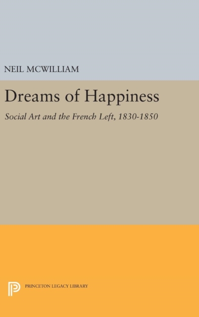 Dreams of Happiness : Social Art and the French Left, 1830-1850, Hardback Book