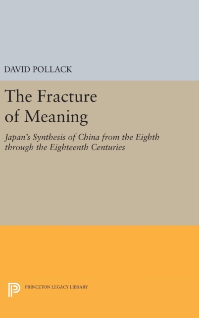 The Fracture of Meaning : Japan's Synthesis of China from the Eighth through the Eighteenth Centuries, Hardback Book