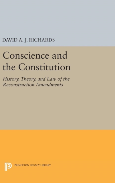 Conscience and the Constitution : History, Theory, and Law of the Reconstruction Amendments, Hardback Book