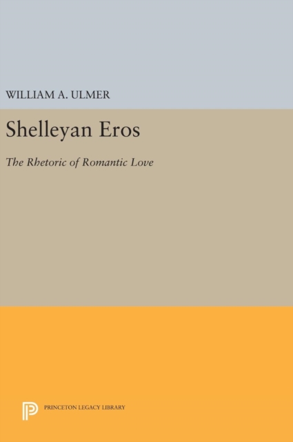 Shelleyan Eros : The Rhetoric of Romantic Love, Hardback Book