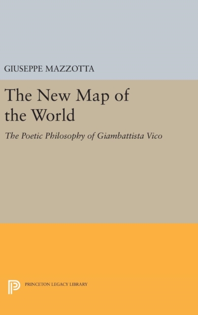 The New Map of the World : The Poetic Philosophy of Giambattista Vico, Hardback Book
