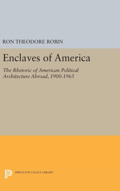 Enclaves of America : The Rhetoric of American Political Architecture Abroad, 1900-1965, Hardback Book