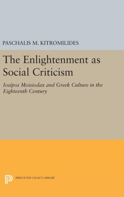 The Enlightenment as Social Criticism : Iosipos Moisiodax and Greek Culture in the Eighteenth Century, Hardback Book