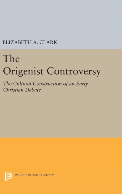 The Origenist Controversy : The Cultural Construction of an Early Christian Debate, Hardback Book