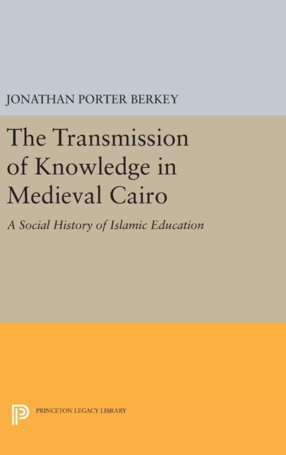 The Transmission of Knowledge in Medieval Cairo : A Social History of Islamic Education, Hardback Book