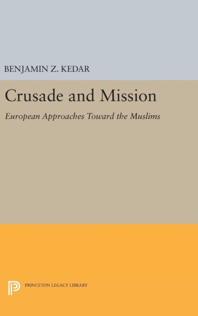 Crusade and Mission : European Approaches Toward the Muslims, Hardback Book