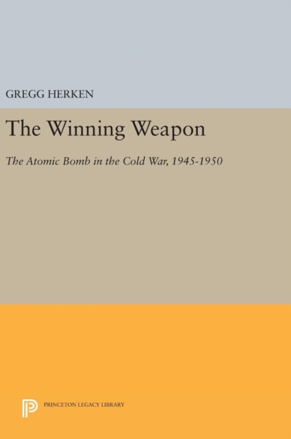 The Winning Weapon : The Atomic Bomb in the Cold War, 1945-1950, Hardback Book