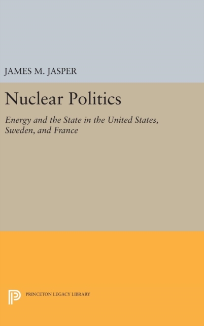 Nuclear Politics : Energy and the State in the United States, Sweden, and France, Hardback Book