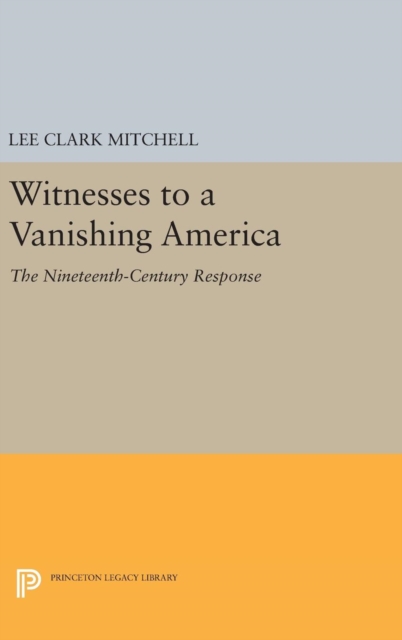Witnesses to a Vanishing America : The Nineteenth-Century Response, Hardback Book