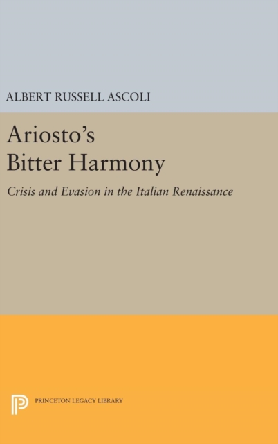 Ariosto's Bitter Harmony : Crisis and Evasion in the Italian Renaissance, Hardback Book