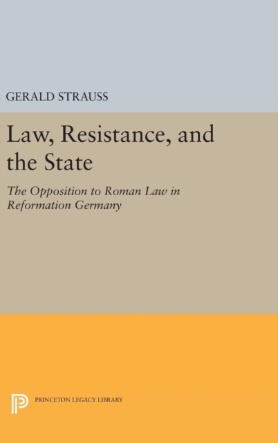 Law, Resistance, and the State : The Opposition to Roman Law in Reformation Germany, Hardback Book