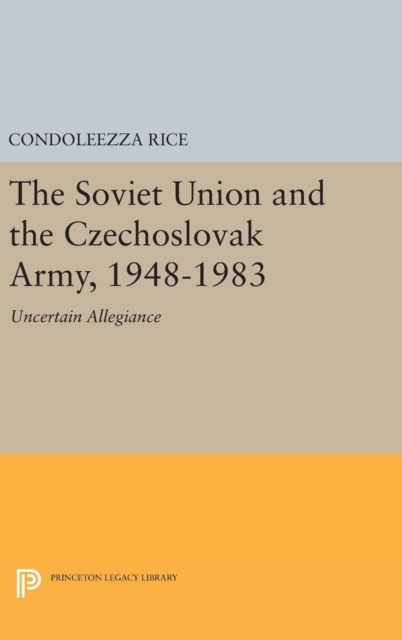 The Soviet Union and the Czechoslovak Army, 1948-1983 : Uncertain Allegiance, Hardback Book