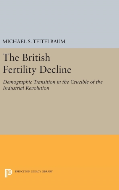 The British Fertility Decline : Demographic Transition in the Crucible of the Industrial Revolution, Hardback Book