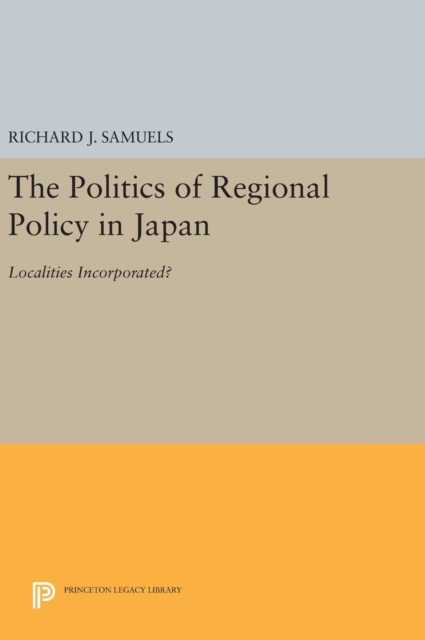 The Politics of Regional Policy in Japan : Localities Incorporated?, Hardback Book