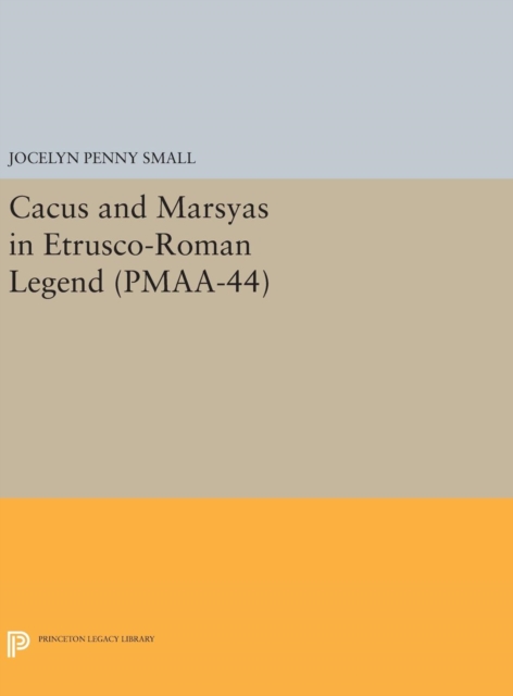 Cacus and Marsyas in Etrusco-Roman Legend. (PMAA-44), Volume 44, Hardback Book