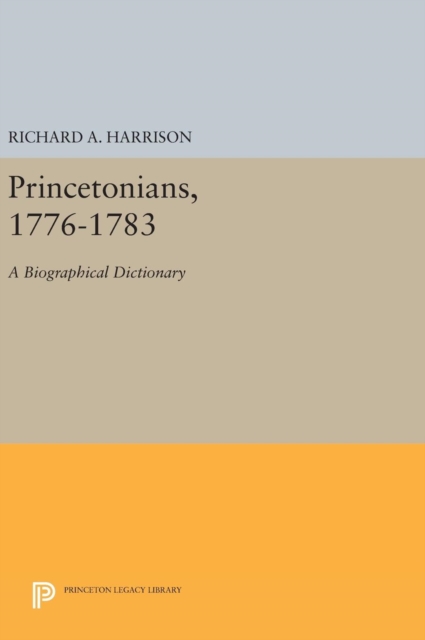 Princetonians, 1776-1783 : A Biographical Dictionary, Hardback Book