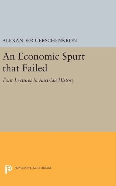 An Economic Spurt that Failed : Four Lectures in Austrian History, Hardback Book