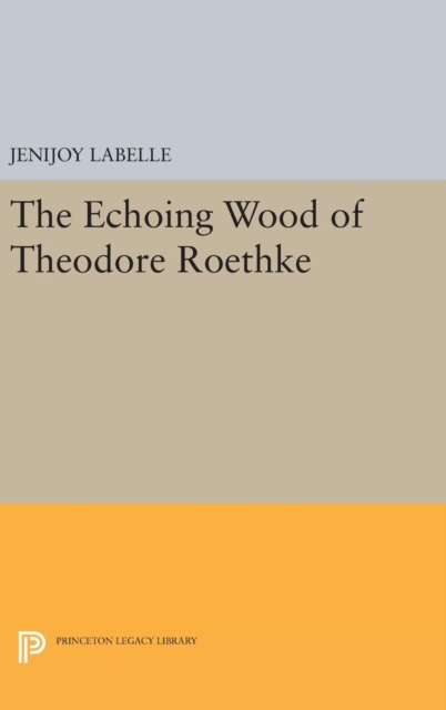 The Echoing Wood of Theodore Roethke, Hardback Book