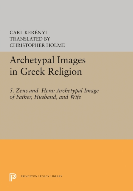 Archetypal Images in Greek Religion : 5. Zeus and Hera: Archetypal Image of Father, Husband, and Wife, Hardback Book