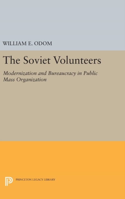 The Soviet Volunteers : Modernization and Bureaucracy in Public Mass Organization, Hardback Book