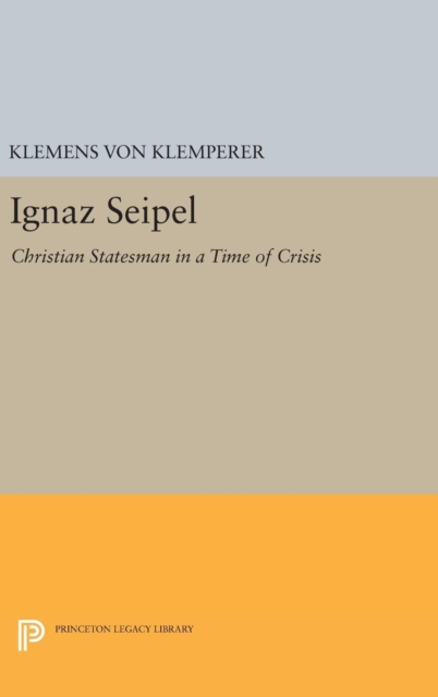 Ignaz Seipel : Christian Statesman in a Time of Crisis, Hardback Book